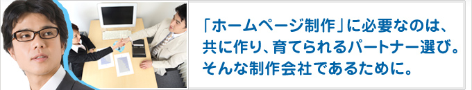 ホームページ制作に必要なのは、共に作り、育てられるパートナー選び。そんな制作会社であるために。
